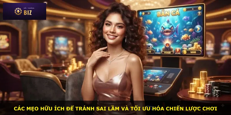 Các mẹo hữu ích để tránh sai lầm và tối ưu hóa chiến lược chơi