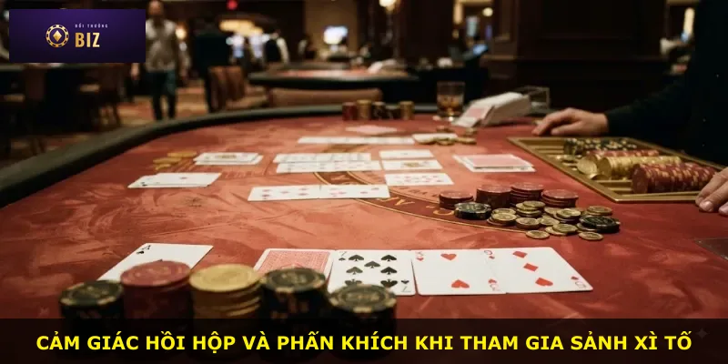 Cảm giác hồi hộp và phấn khích khi tham gia sảnh Xì tố