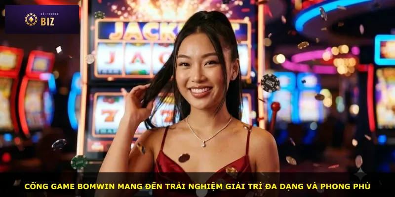 Cổng game BOMWIN mang đến trải nghiệm giải trí đa dạng và phong phú