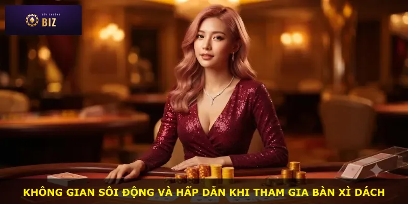 Không gian sôi động và hấp dẫn khi tham gia bàn Xì dách