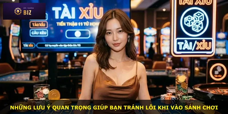 Những lưu ý quan trọng giúp bạn tránh lỗi khi vào sảnh chơi