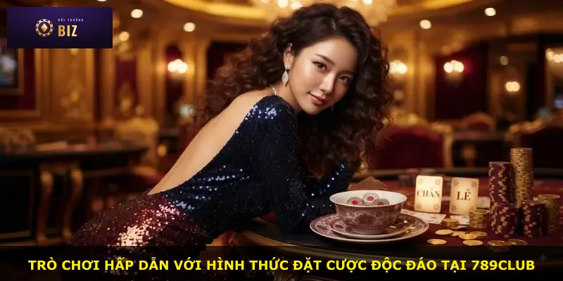 Trò chơi hấp dẫn với hình thức đặt cược độc đáo tại 789club